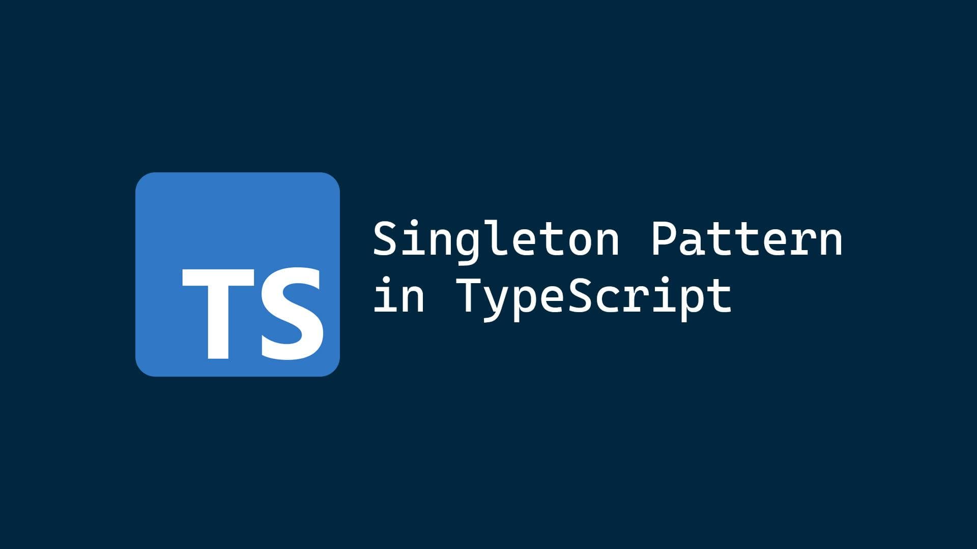 The Singleton pattern in TypeScript